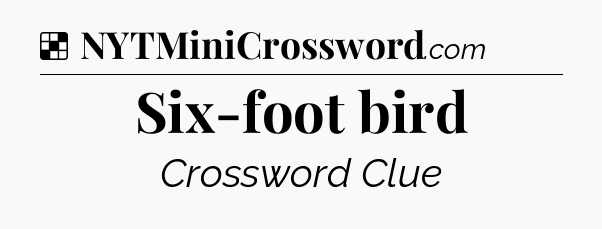 Solution: Six-foot bird - NYT Crossword
