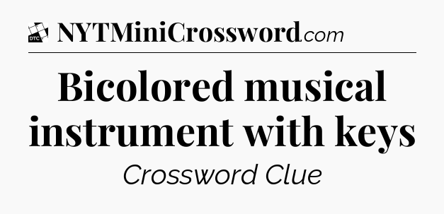 Bicolored musical instrument with keys - Daily Themed Classic Crossword