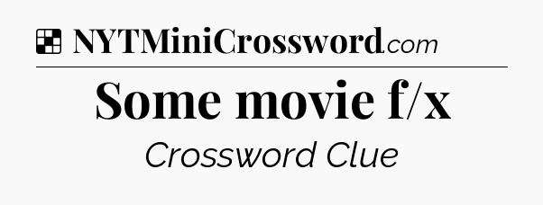 Solution: Some movie f/x - NYT Crossword