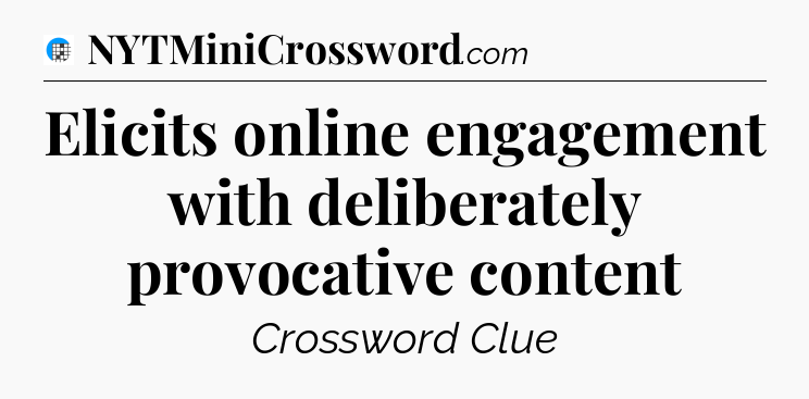 Elicits online engagement with deliberately provocative content Crossword Clue