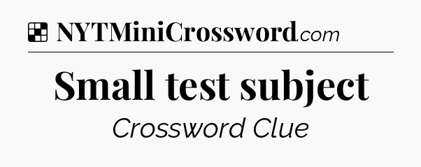 Solution: Small test subject - NYT Crossword