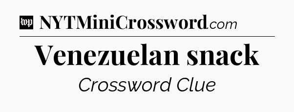 Venezuelan snack Crossword Clue