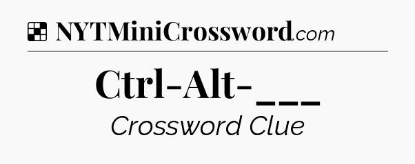 Solution: Ctrl-Alt-___ - NYT Crossword
