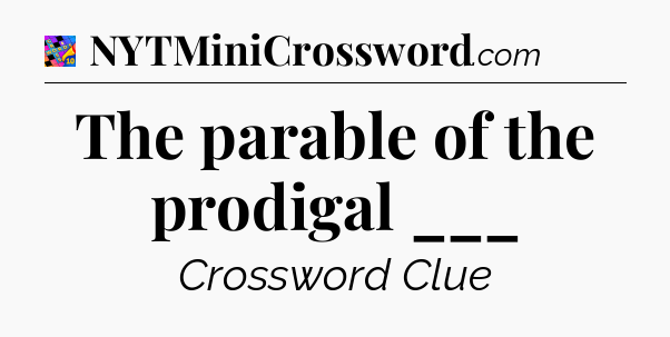 The parable of the prodigal ___ Crossword Clue