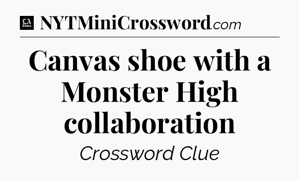 Canvas shoe with a Monster High collaboration - LA Times Crossword