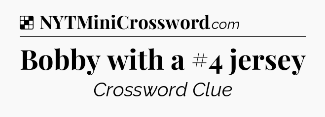 Solution: Bobby with a #4 jersey - NYT Crossword