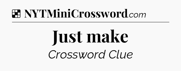 Solution: Just make - NYT Crossword