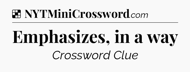 Solution: Emphasizes, in a way - NYT Crossword