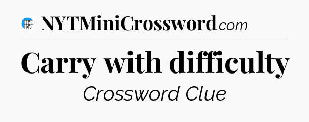 Carry with difficulty Crossword Clue
