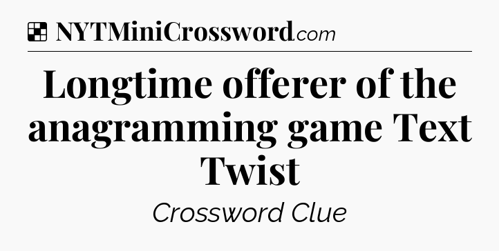 Solution: Longtime offerer of the anagramming game Text Twist - NYT Crossword