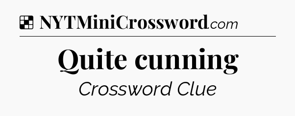 Solution: Quite cunning - NYT Crossword