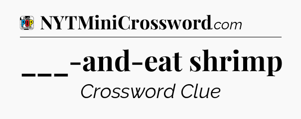 ___-and-eat shrimp Crossword Clue