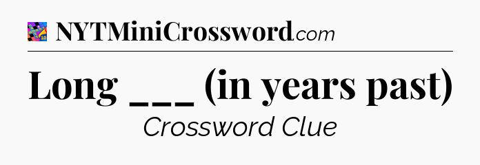 Long ___ (in years past) Crossword Clue
