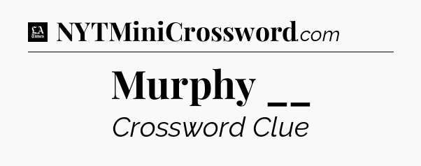 Murphy __ - LA Times Crossword