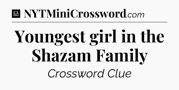 Youngest girl in the Shazam Family - LA Times Crossword