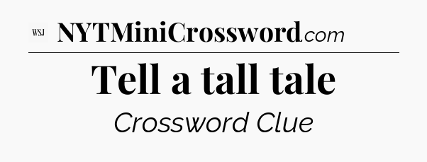 Tell a tall tale - WSJ Crossword