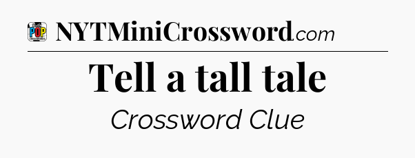 Tell a tall tale Crossword Clue