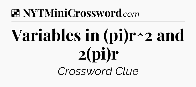 Solution: Variables in (pi)r^2 and 2(pi)r - NYT Crossword
