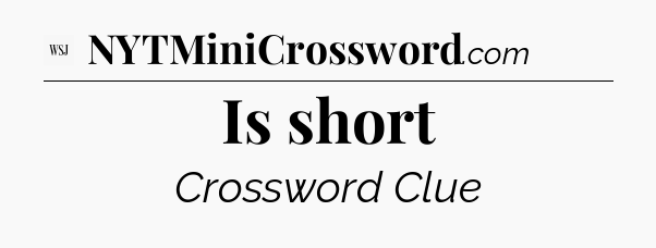 Is short - WSJ Crossword