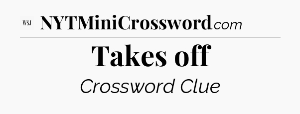Takes off - WSJ Crossword