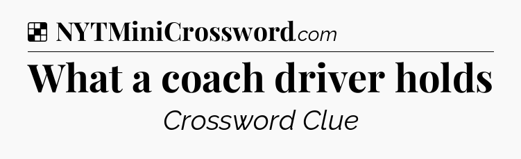 Solution: What a coach driver holds - NYT Crossword