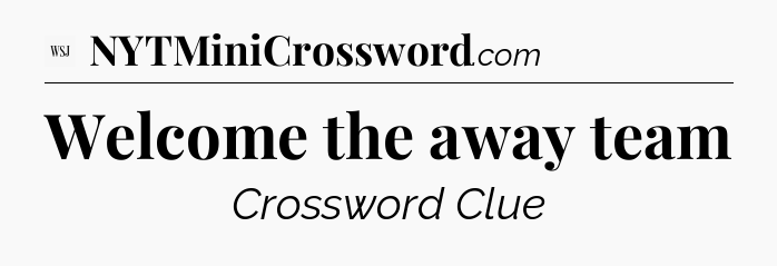 Welcome the away team - WSJ Crossword
