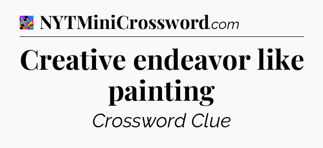 Creative endeavor like painting Crossword Clue