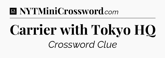 Carrier with Tokyo HQ - LA Times Crossword