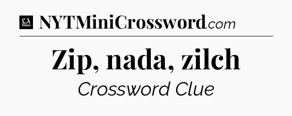 Zip, nada, zilch - LA Times Crossword
