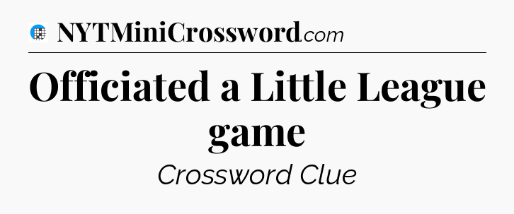 Officiated a Little League game Crossword Clue