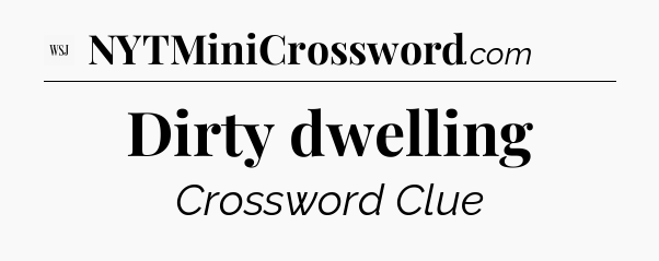 Dirty dwelling - WSJ Crossword
