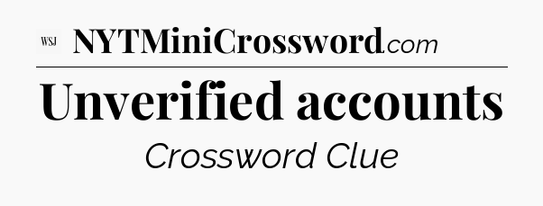 Unverified accounts - WSJ Crossword
