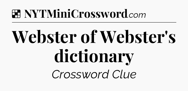 Solution: Webster of Webster's dictionary - NYT Crossword