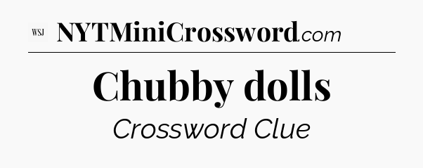 Chubby dolls - WSJ Crossword