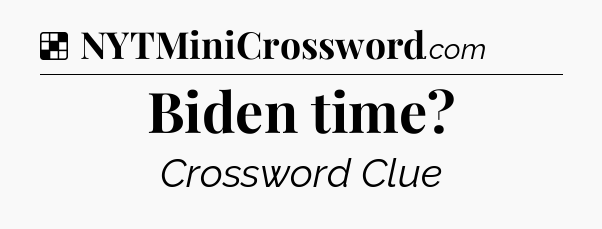 Solution: Biden time - NYT Crossword