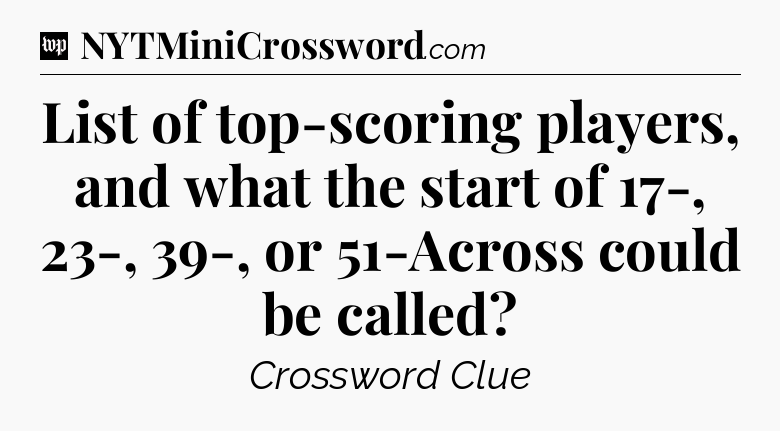 List of top-scoring players, and what the start of 17-, 23-, 39-, or 51-Across could be called Crossword Clue