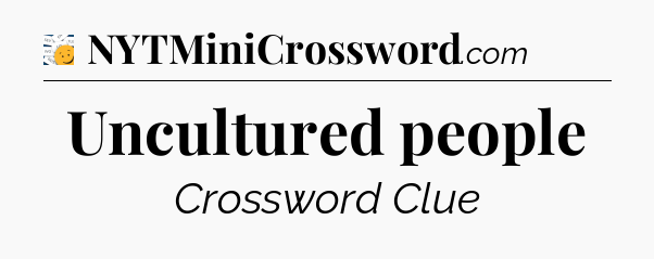 Uncultured people - 7 Little Words