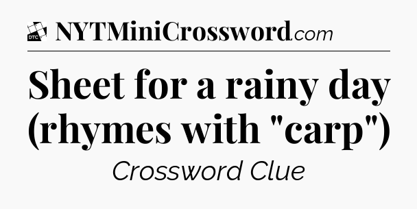 Sheet for a rainy day (rhymes with 