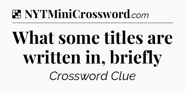 Solution: What some titles are written in, briefly - NYT Crossword