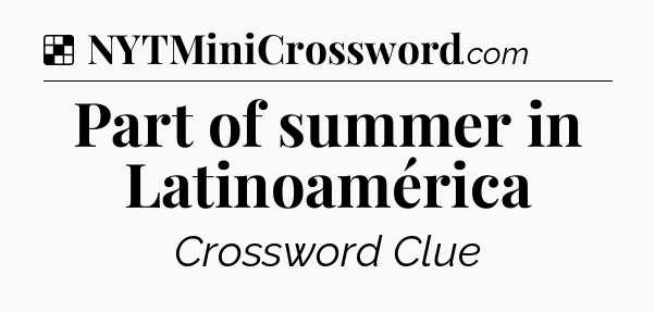 Solution: Part of summer in Latinoamérica - NYT Crossword
