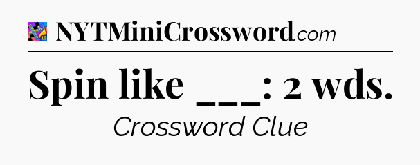 Spin like ___: 2 wds Crossword Clue