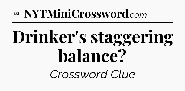 Drinker's staggering balance - WSJ Crossword