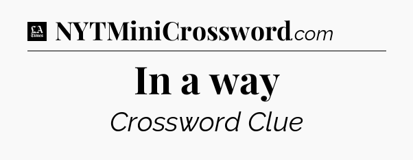 In a way - LA Times Crossword
