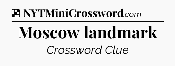Solution: Moscow landmark - NYT Crossword