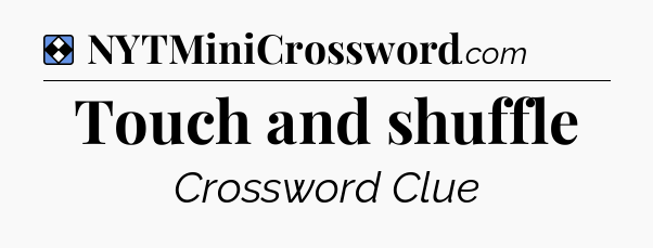 Solution: Touch and shuffle - NYT Mini Crossword