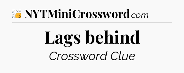 Lags behind - 7 Little Words