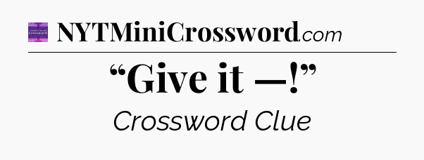 “Give it —!” - Thomas Joseph Crossword