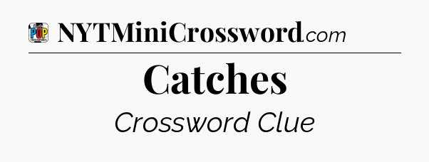 Catches Crossword Clue