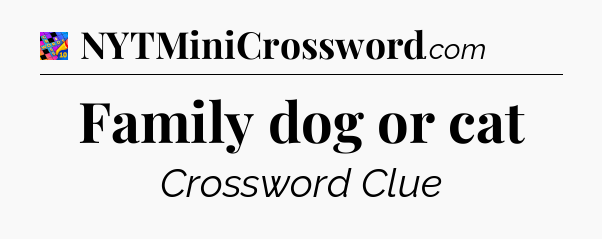Family dog or cat Crossword Clue