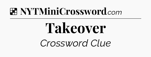 Solution: Takeover - NYT Crossword